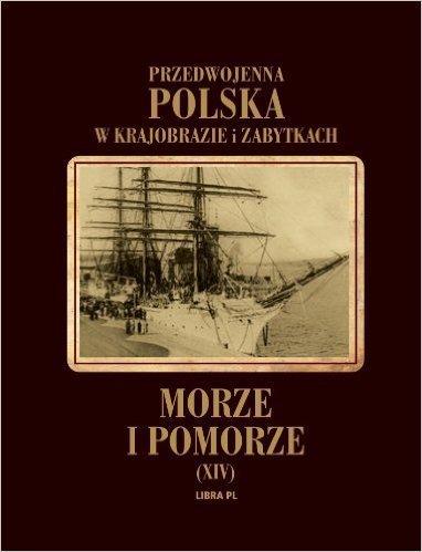 Przedwojenna Polska w krajobrazie i zabytkach. Morze i Pomorze - LIBRA (1)