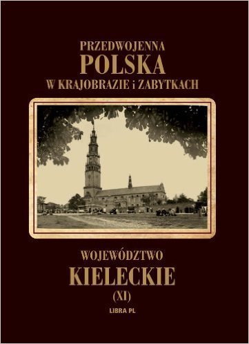 Przedwojenna Polska w krajobrazie i zabytkach. Województwo kieleckie - LIBRA (1)