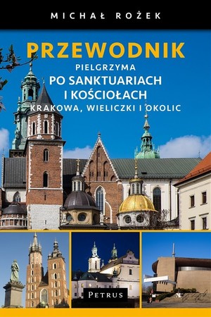 PRZEWODNIK PIELGRZYMA po sanktuariach i kościołach Krakowa, Wieliczki i okolic wyd. PETRUS (1)