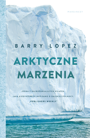 ARKTYCZNE MARZENIA Barry Lopez MARGINESY 2020 (1)