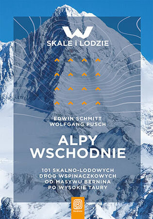 ALPY WSCHODNIE 101 skalno-lodowych dróg wspinaczkowych od Masywu Bernina po Wysokie Taury BEZDROŻA 2022 (1)
